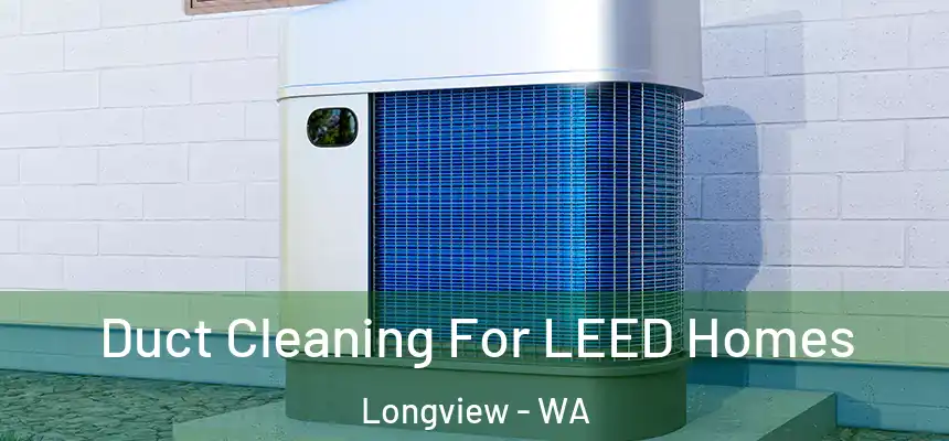  Duct Cleaning For LEED Homes Longview - WA