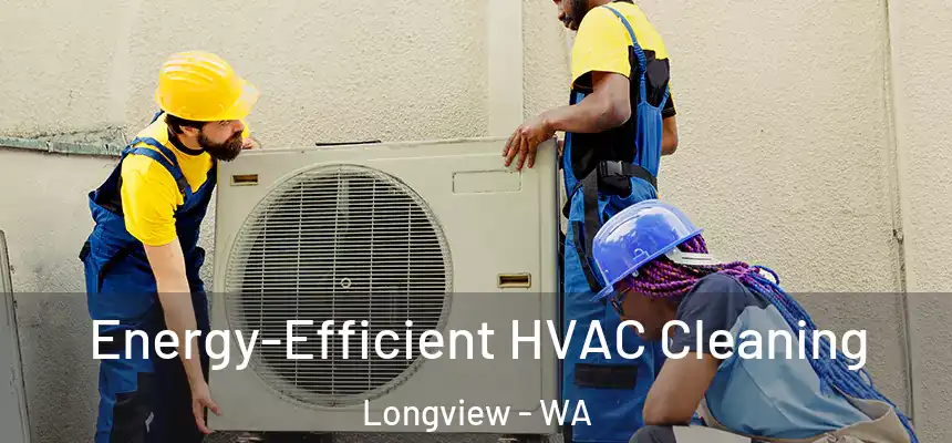  Energy-Efficient HVAC Cleaning Longview - WA
