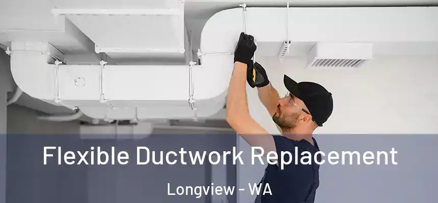  Flexible Ductwork Replacement Longview - WA
